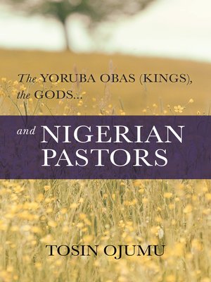 cover image of The Yoruba Obas (kings), the gods...and Nigerian Pastors